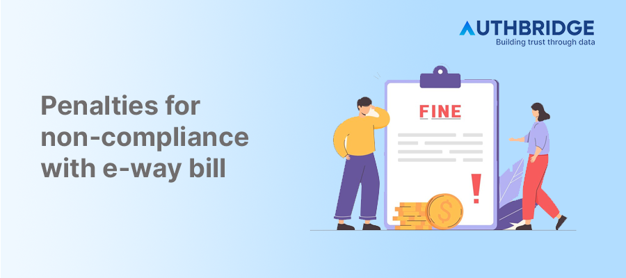 Non-Compliance with E-Way Bill:  Understanding Penalties and How to Avoid Them